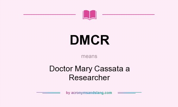 What does DMCR mean? It stands for Doctor Mary Cassata a Researcher