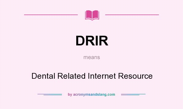 What does DRIR mean? It stands for Dental Related Internet Resource