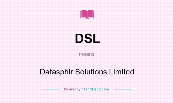What does DSL mean? It stands for Datasphir Solutions Limited