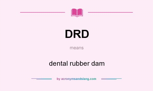 What does DRD mean? It stands for dental rubber dam