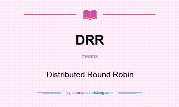 What does DRR mean? It stands for Distributed Round Robin