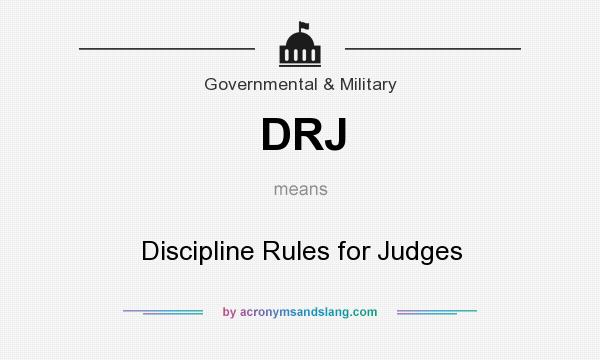 What does DRJ mean? It stands for Discipline Rules for Judges