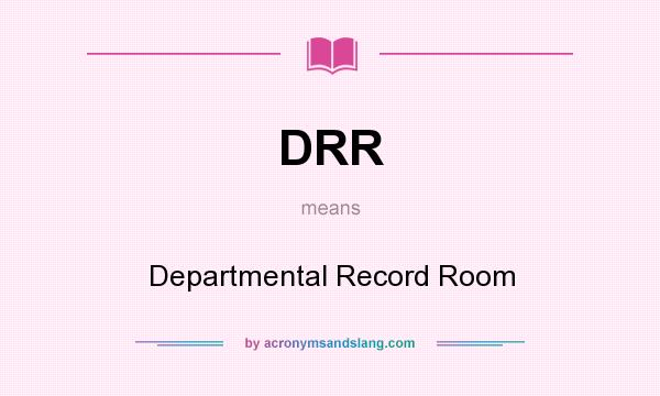 What does DRR mean? It stands for Departmental Record Room