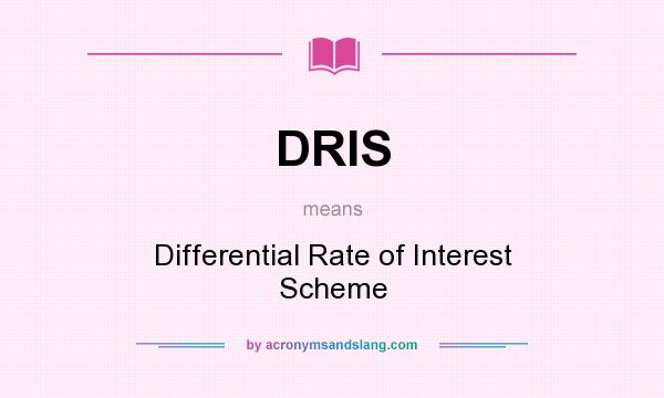 What does DRIS mean? It stands for Differential Rate of Interest Scheme