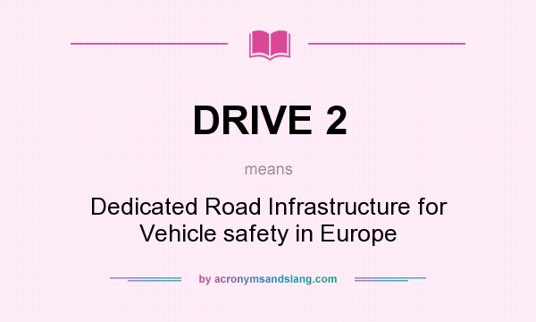What does DRIVE 2 mean? It stands for Dedicated Road Infrastructure for Vehicle safety in Europe