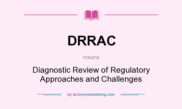What does DRRAC mean? It stands for Diagnostic Review of Regulatory Approaches and Challenges