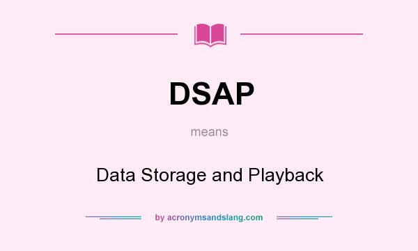 What does DSAP mean? It stands for Data Storage and Playback