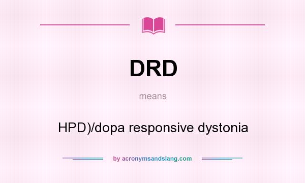 What does DRD mean? It stands for HPD)/dopa responsive dystonia