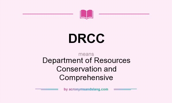 What does DRCC mean? It stands for Department of Resources Conservation and Comprehensive