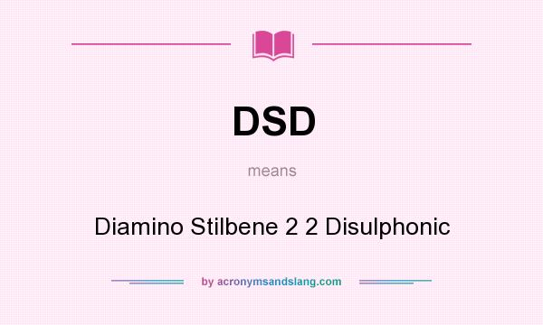 What does DSD mean? It stands for Diamino Stilbene 2 2 Disulphonic