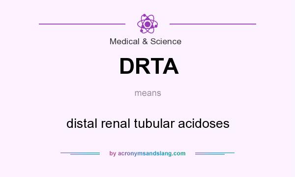 What does DRTA mean? It stands for distal renal tubular acidoses