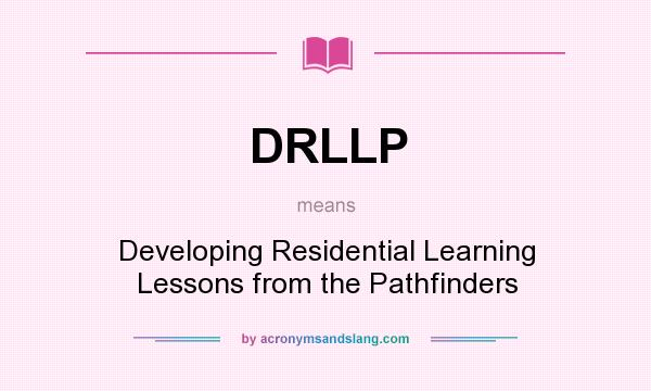 What does DRLLP mean? It stands for Developing Residential Learning Lessons from the Pathfinders