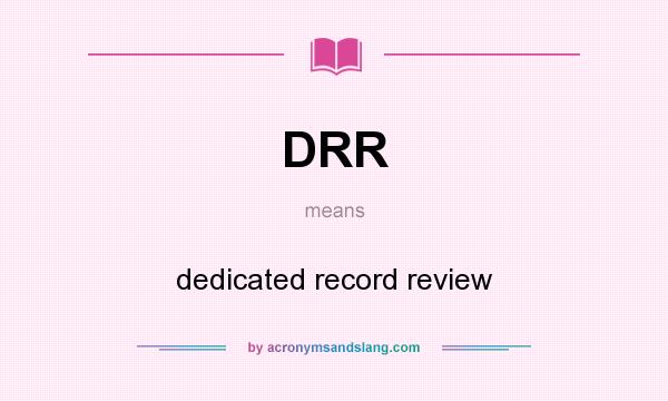 What does DRR mean? It stands for dedicated record review