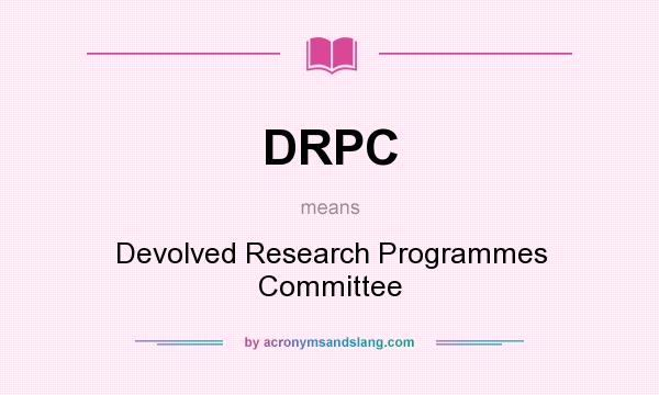 What does DRPC mean? It stands for Devolved Research Programmes Committee