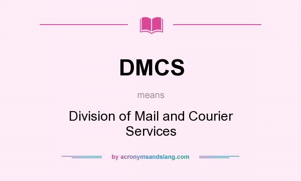 What does DMCS mean? It stands for Division of Mail and Courier Services