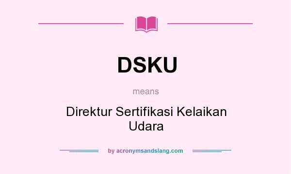 What does DSKU mean? It stands for Direktur Sertifikasi Kelaikan Udara