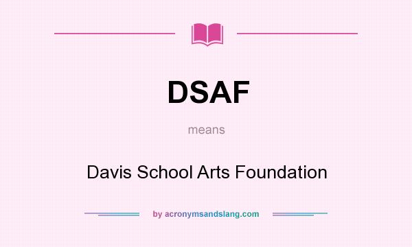 What does DSAF mean? It stands for Davis School Arts Foundation