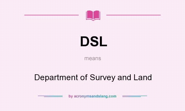 What does DSL mean? It stands for Department of Survey and Land