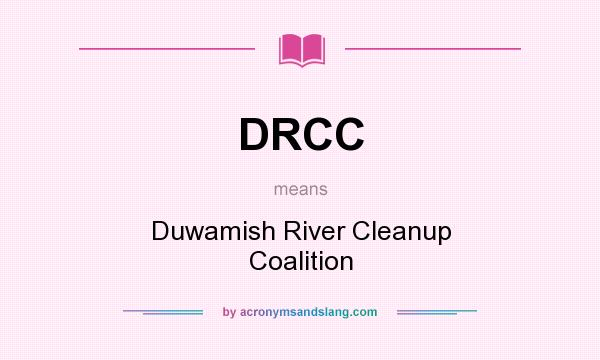 What does DRCC mean? It stands for Duwamish River Cleanup Coalition