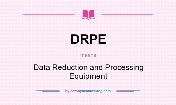What does DRPE mean? It stands for Data Reduction and Processing Equipment