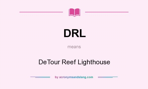 What does DRL mean? It stands for DeTour Reef Lighthouse