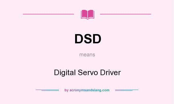 What does DSD mean? It stands for Digital Servo Driver