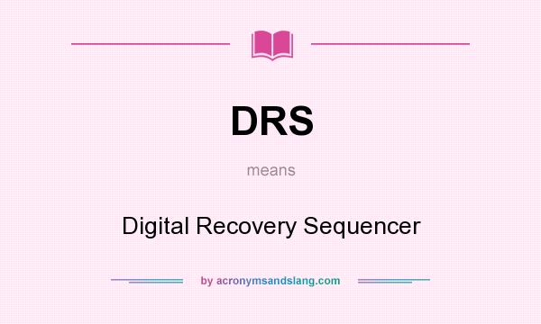 What does DRS mean? It stands for Digital Recovery Sequencer