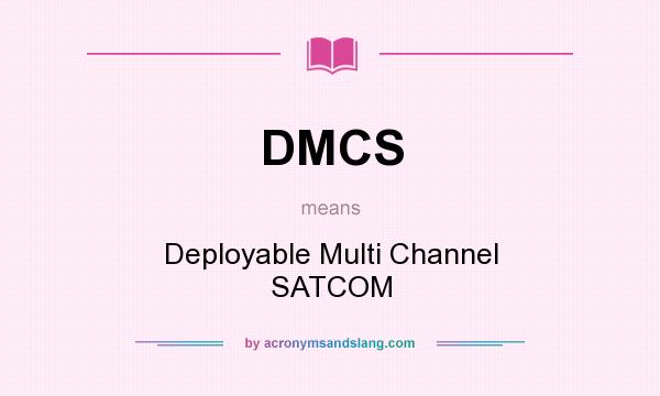 What does DMCS mean? It stands for Deployable Multi Channel SATCOM