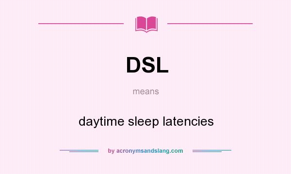 What does DSL mean? It stands for daytime sleep latencies