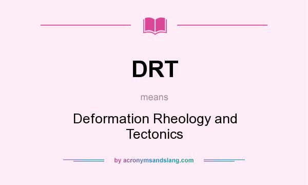 What does DRT mean? It stands for Deformation Rheology and Tectonics