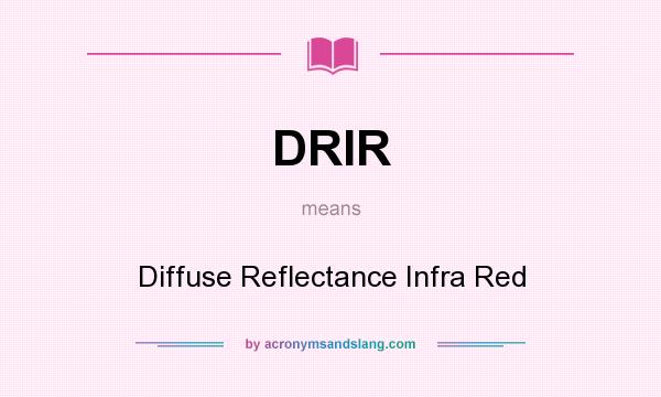 What does DRIR mean? It stands for Diffuse Reflectance Infra Red