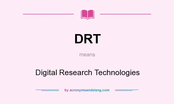 What does DRT mean? It stands for Digital Research Technologies