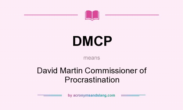 What does DMCP mean? It stands for David Martin Commissioner of Procrastination