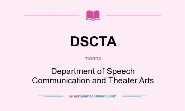 What does DSCTA mean? It stands for Department of Speech Communication and Theater Arts