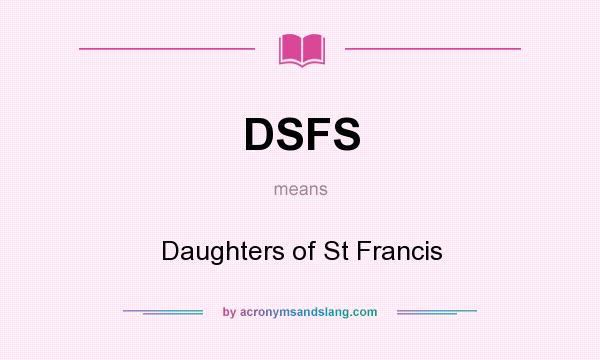 What does DSFS mean? It stands for Daughters of St Francis