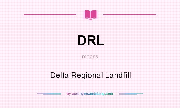 What does DRL mean? It stands for Delta Regional Landfill