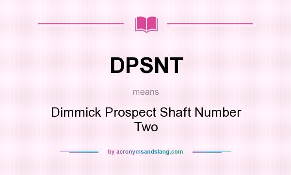 What does DPSNT mean? It stands for Dimmick Prospect Shaft Number Two
