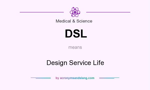 What does DSL mean? It stands for Design Service Life