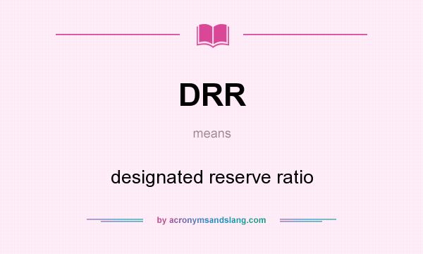 What does DRR mean? It stands for designated reserve ratio