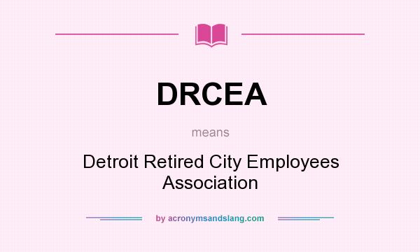 What does DRCEA mean? It stands for Detroit Retired City Employees Association
