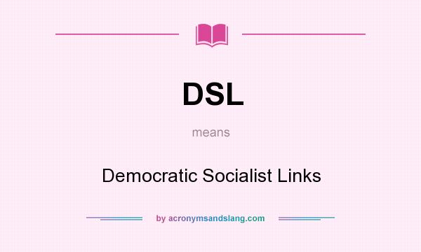 What does DSL mean? It stands for Democratic Socialist Links