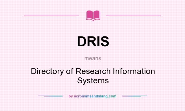 What does DRIS mean? It stands for Directory of Research Information Systems