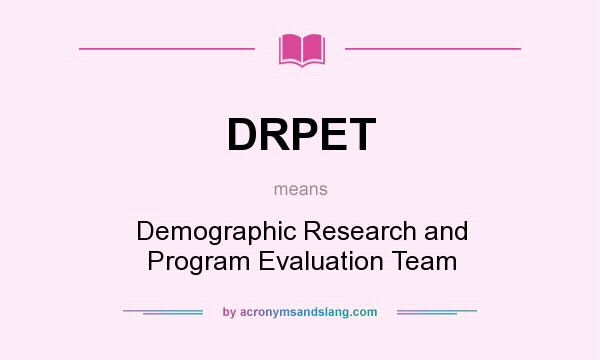 What does DRPET mean? It stands for Demographic Research and Program Evaluation Team