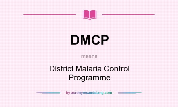 What does DMCP mean? It stands for District Malaria Control Programme