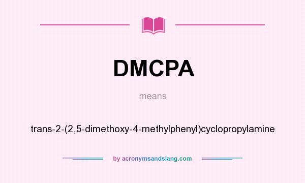 What does DMCPA mean? It stands for trans-2-(2,5-dimethoxy-4-methylphenyl)cyclopropylamine