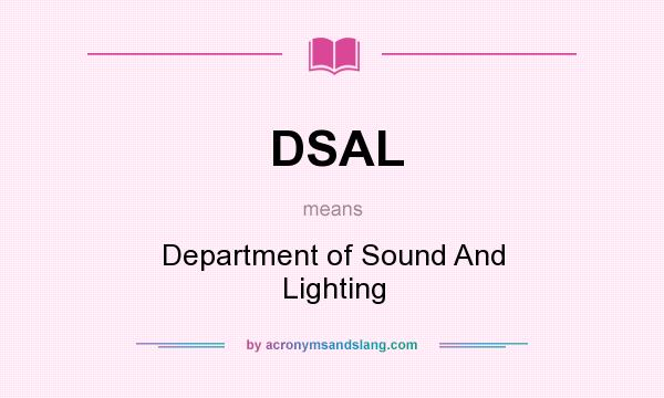 What does DSAL mean? It stands for Department of Sound And Lighting