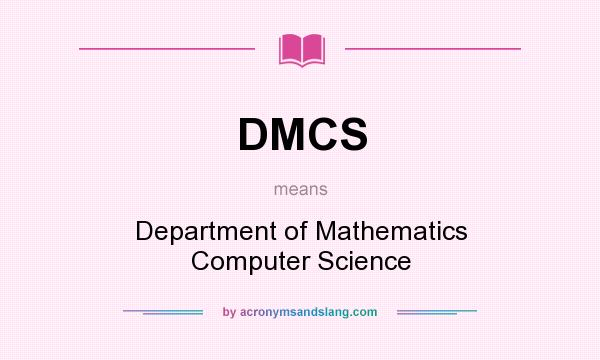 What does DMCS mean? It stands for Department of Mathematics Computer Science