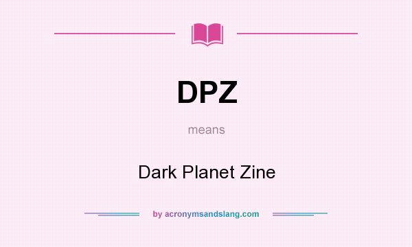 What does DPZ mean? It stands for Dark Planet Zine