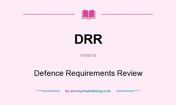 What does DRR mean? It stands for Defence Requirements Review