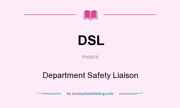 What does DSL mean? It stands for Department Safety Liaison